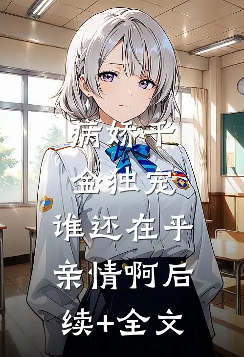 病娇千金独宠，谁还在乎亲情啊后续+全文