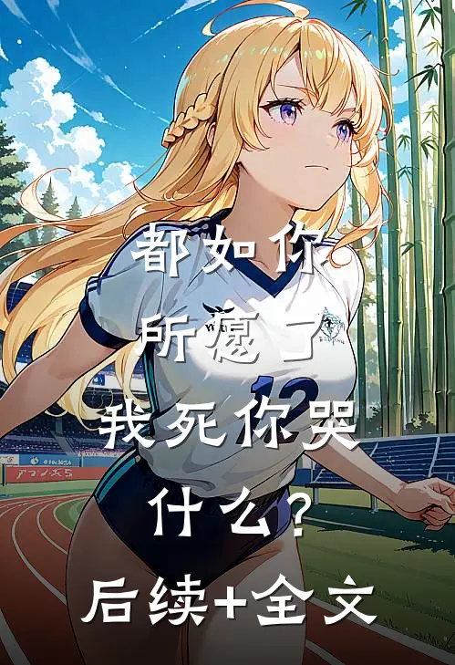 都如你所愿了，我死你哭什么？后续+全文