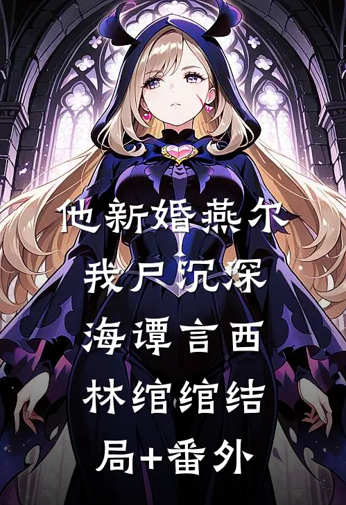 他新婚燕尔，我尸沉深海谭言西林绾绾结局+番外