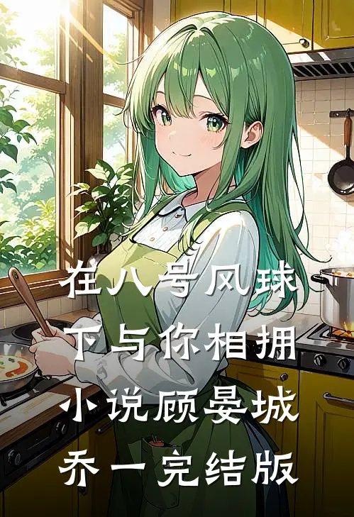 在八号风球下与你相拥小说顾晏城乔一完结版
