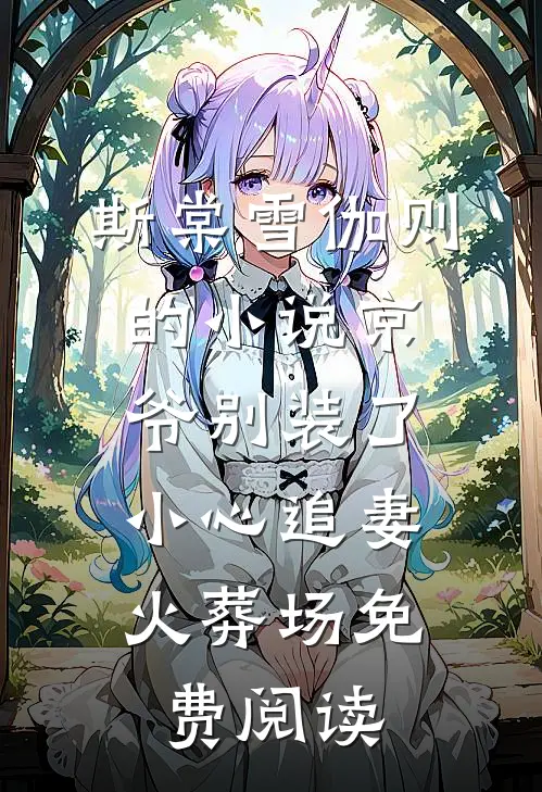 斯棠雪伽则的小说京爷别装了，小心追妻火葬场免费阅读
