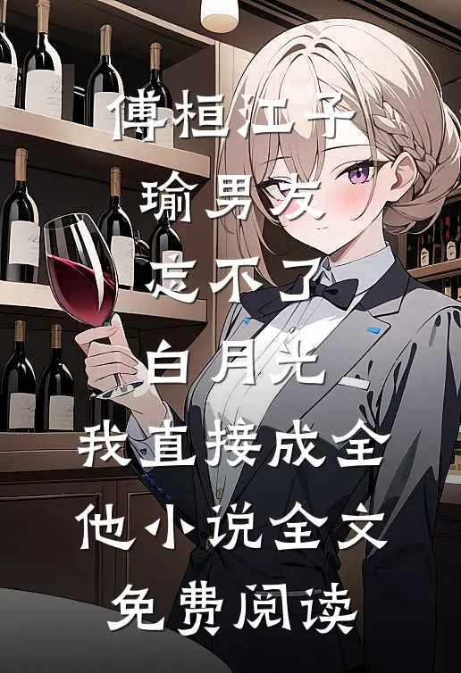 傅桓江子瑜男友忘不了白月光，我直接成全他小说全文免费阅读