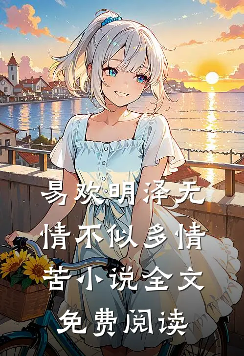 易欢明泽无情不似多情苦小说全文免费阅读