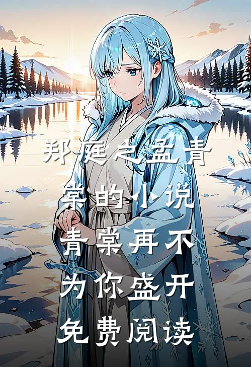 郑庭之孟青棠的小说青棠再不为你盛开免费阅读