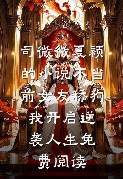 司微微夏颖的小说不当前女友舔狗，我开启逆袭人生免费阅读
