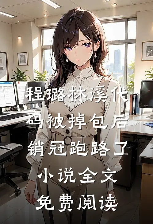 程璐林溪代码被掉包后，销冠跑路了小说全文免费阅读
