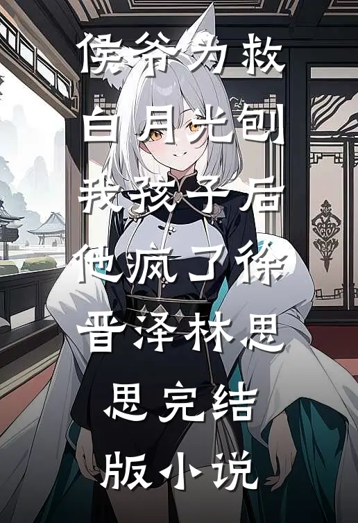 侯爷为救白月光刨我孩子后，他疯了徐晋泽林思思完结版小说