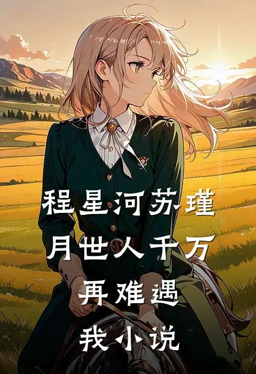 程星河苏瑾月世人千万，再难遇我小说