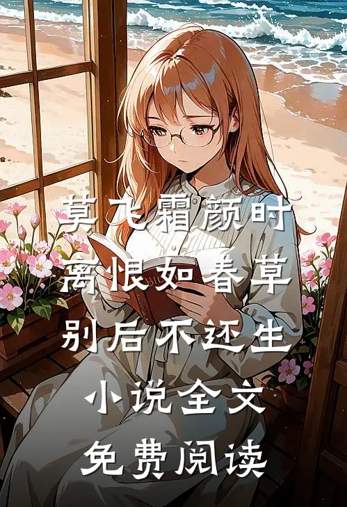 莫飞霜颜时离恨如春草，别后不还生小说全文免费阅读
