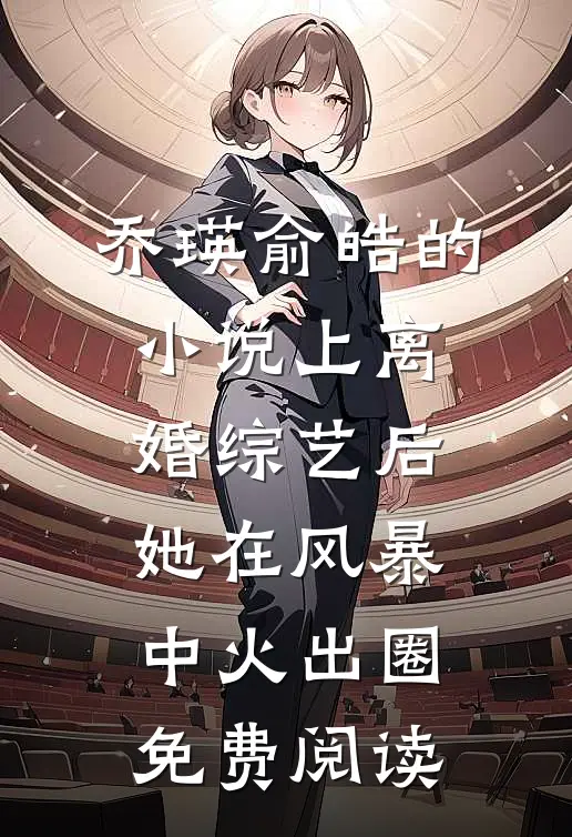 乔瑛俞皓的小说上离婚综艺后，她在风暴中火出圈免费阅读
