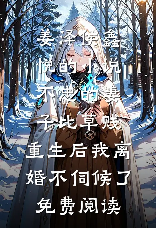 姜泽侯鑫悦的小说不忠的妻子比草贱，重生后我离婚不伺候了免费阅读