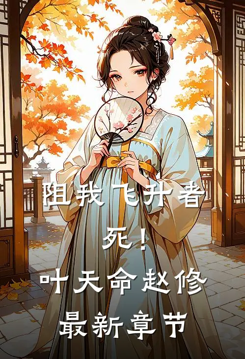 阻我飞升者，死！叶天命赵修最新章节