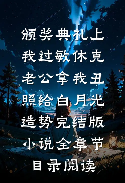 颁奖典礼上我过敏休克，老公拿我丑照给白月光造势完结版小说全章节目录阅读