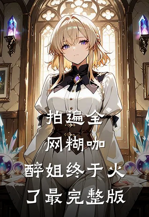 拍遍全网糊咖，醉姐终于火了最完整版