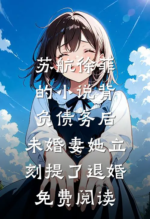 苏航徐菲的小说背负债务后，未婚妻她立刻提了退婚免费阅读