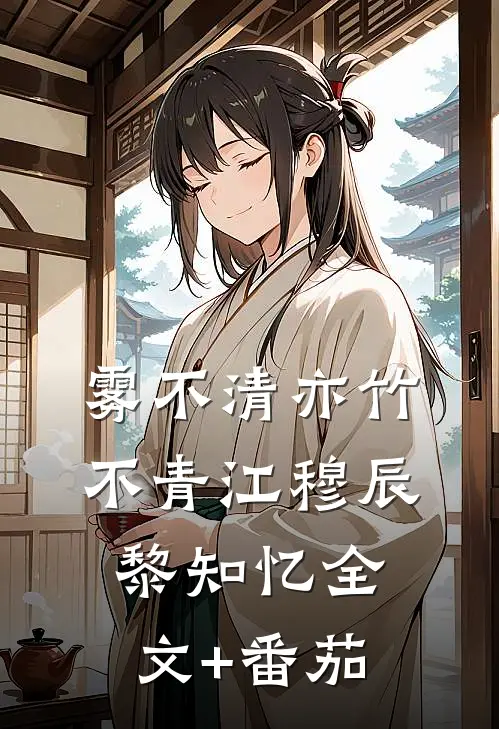 雾不清亦竹不青江穆辰黎知忆全文+番茄