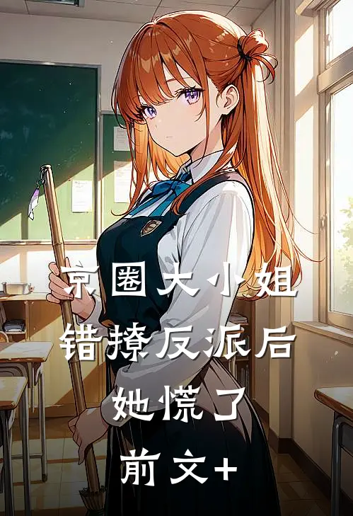 京圈大小姐错撩反派后，她慌了前文+