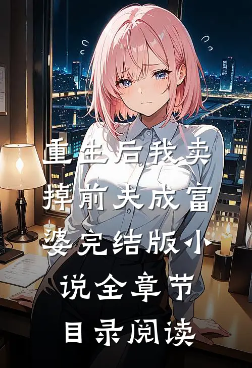重生后我卖掉前夫成富婆完结版小说全章节目录阅读