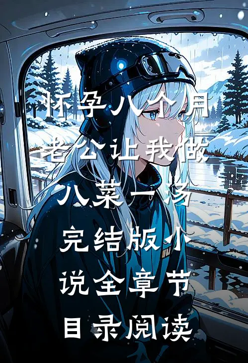 怀孕八个月，老公让我做八菜一汤完结版小说全章节目录阅读