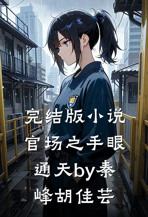 完结版小说官场之手眼通天by秦峰胡佳芸