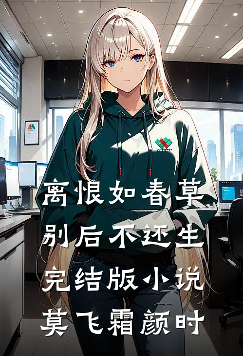 离恨如春草，别后不还生完结版小说莫飞霜颜时