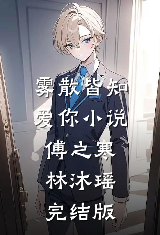 雾散皆知爱你小说傅之寒林沐瑶完结版