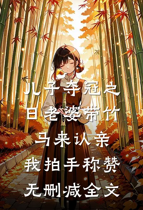 儿子夺冠之日老婆带竹马来认亲，我拍手称赞无删减全文