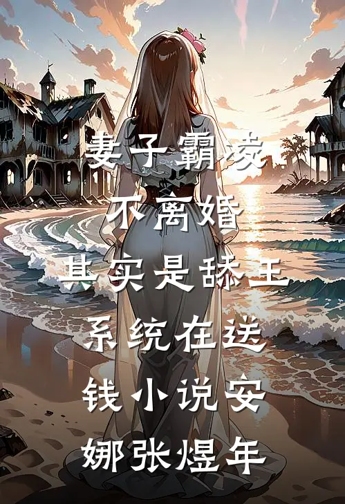 妻子霸凌不离婚，其实是舔王系统在送钱小说安娜张煜年