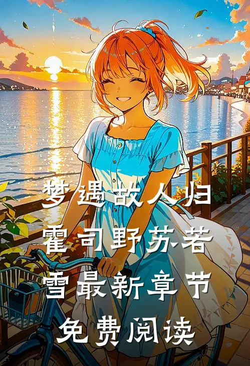 梦遇故人归霍司野苏若雪最新章节免费阅读