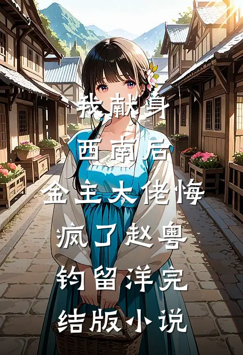 我献身西南后，金主大佬悔疯了赵粤钧留洋完结版小说