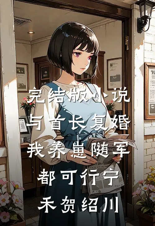 完结版小说与首长复婚，我养崽随军都可行宁禾贺绍川