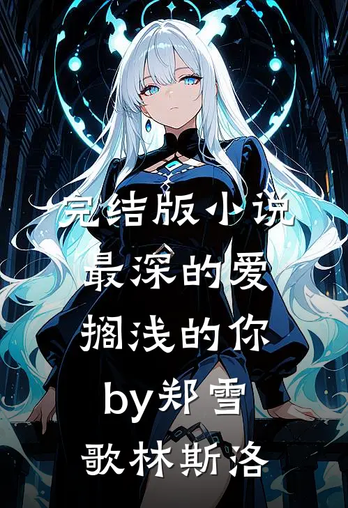 完结版小说最深的爱，搁浅的你by郑雪歌林斯洛
