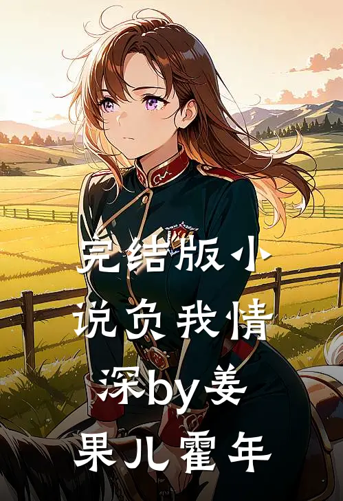 完结版小说负我情深by姜果儿霍年