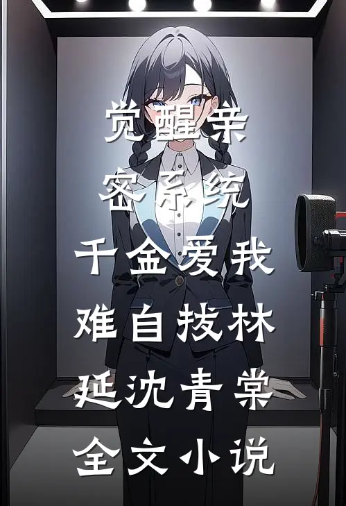觉醒亲密系统，千金爱我难自拔林延沈青棠全文小说