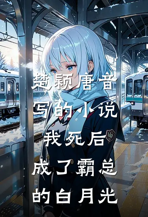 楚颖唐音写的小说我死后，成了霸总的白月光