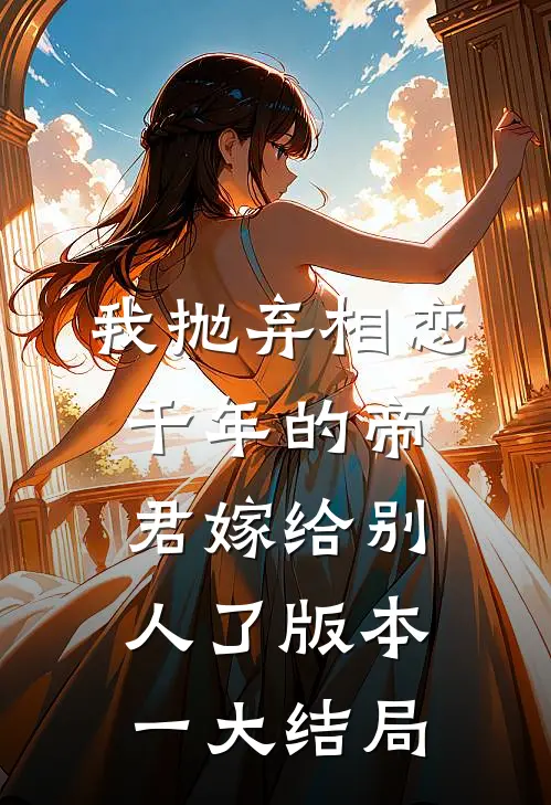 我抛弃相恋千年的帝君嫁给别人了 版本一大结局