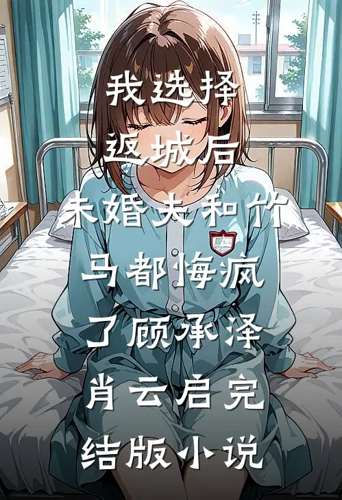 我选择返城后，未婚夫和竹马都悔疯了顾承泽肖云启完结版小说