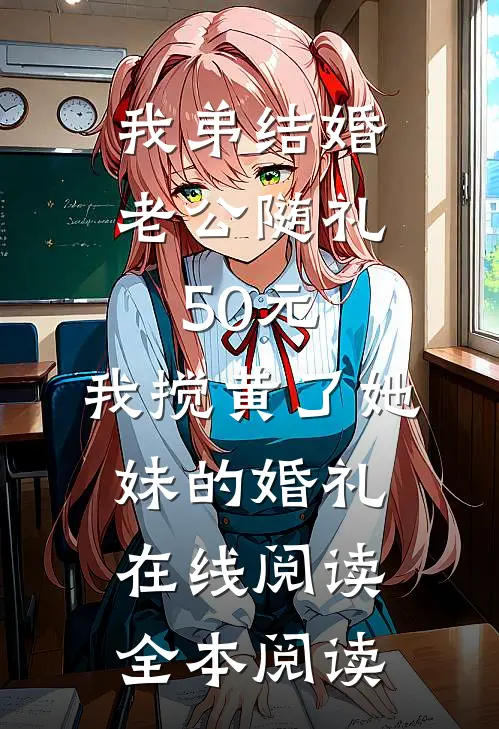 我弟结婚老公随礼50元，我搅黄了她妹的婚礼在线阅读全本阅读