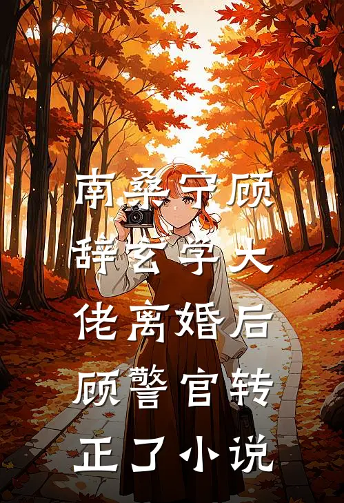 南桑宁顾辞玄学大佬离婚后，顾警官转正了小说