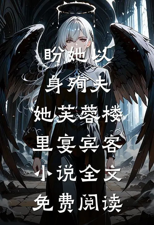 盼她以身殉夫，她芙蓉楼里宴宾客小说全文免费阅读