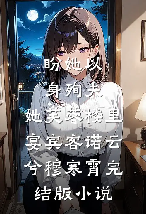 盼她以身殉夫，她芙蓉楼里宴宾客诺云兮穆寒霄完结版小说