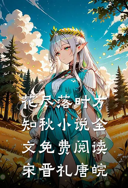 花尽落时方知秋小说全文免费阅读宋晋礼唐皖
