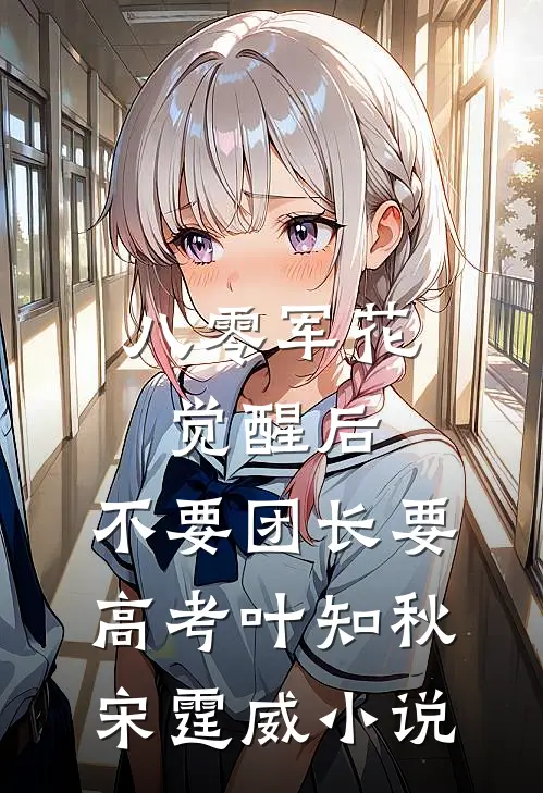 八零军花觉醒后，不要团长要高考叶知秋宋霆威小说