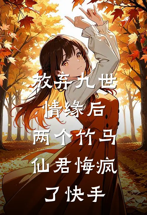 放弃九世情缘后，两个竹马仙君悔疯了快手
