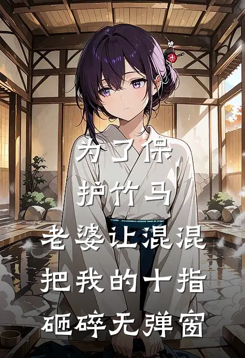 为了保护竹马，老婆让混混把我的十指砸碎无弹窗