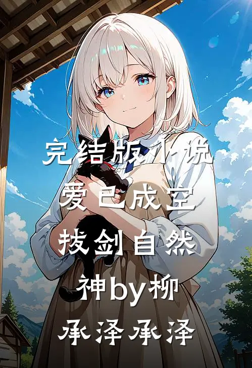 完结版小说爱已成空，拔剑自然神by柳承泽承泽