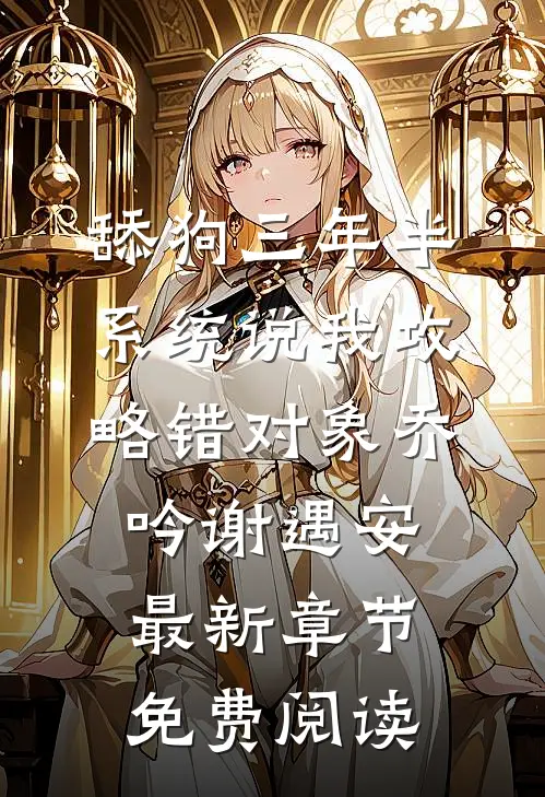 舔狗三年半，系统说我攻略错对象乔吟谢遇安最新章节免费阅读