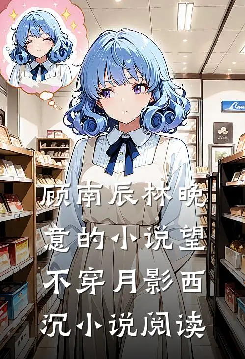 顾南辰林晚意的小说望不穿月影西沉小说阅读