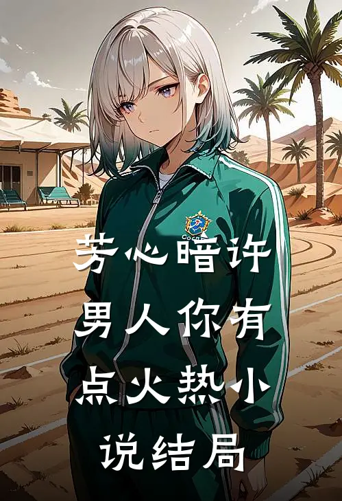 芳心暗许，男人你有点火热小说结局