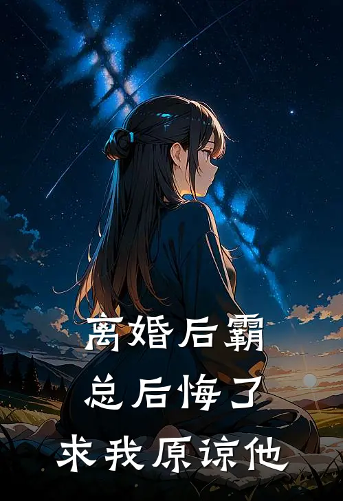 离婚后霸总后悔了，求我原谅他